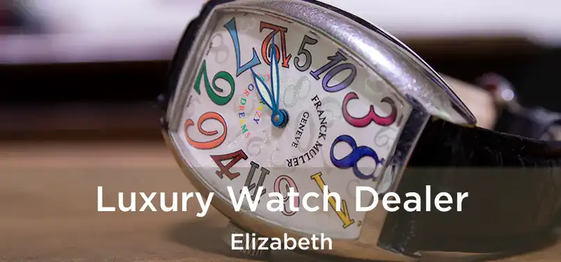 Luxury Watch Dealer Elizabeth